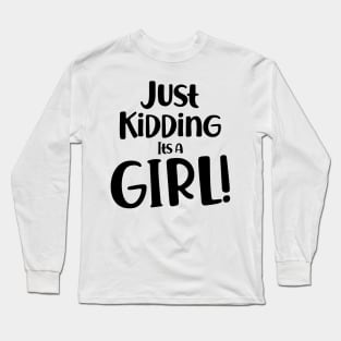 Just Kidding it's a Girl - Funny Gender Reveal Shirts Long Sleeve T-Shirt